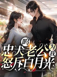 呜！忠犬老公为我痛斥白月光