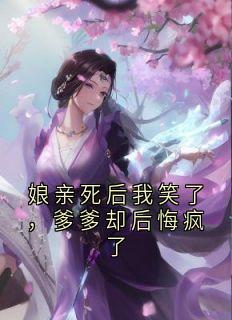 娘亲身后我笑了，爹爹却悔怨疯了
