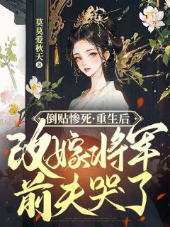 倒贴惨死，更生后再醮将军前夫哭了