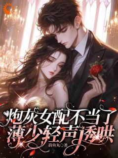 炮灰女配不妥了，薄少轻声诱哄