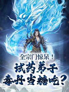 全宗门惊呆！试药门生毒丹当糖吃？