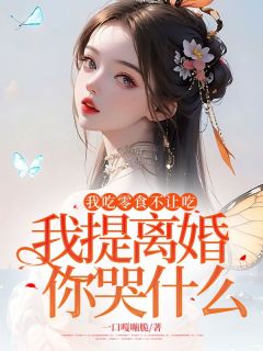 我吃零食不让吃，我提仳离你哭甚么？