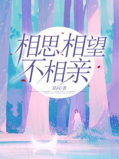 相思相望不相亲陈芷萌傅荆舟 相思相望不相亲全文浏览