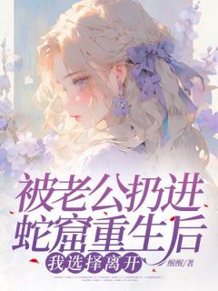 被老公扔进蛇窟更生后，我挑选分开