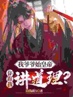 《我爷爷始天子，你跟我讲事理？》赢野扶苏结束版收费浏览