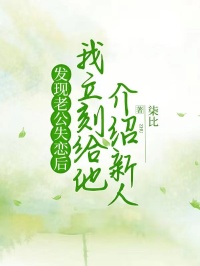 发明老公失恋后，我立即给他先容新人