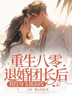 更生八零退婚团长后我投身增援火线