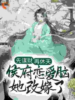 先谋财，再休夫，侯府爱情脑她再醮了