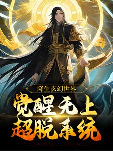 出世玄幻天下，醒觉无尚超脱体系