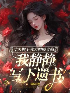 丈夫抛下我去赐顾帮衬青梅，我悄悄写下遗书by清叹 夏蕊季翎桓小说全文浏览