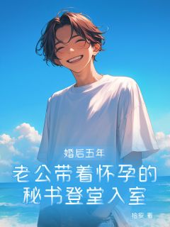婚后五年，老公带着有身的秘书登堂入室