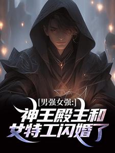 男强女强：神王殿主和女奸细闪婚了