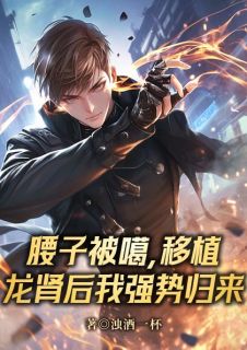 腰子被噶，移植龙肾后我强势返来