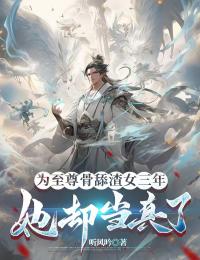 为至尊骨舔渣女三年，她却认真了
