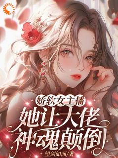 娇软女主播，她让大佬神魂倒置