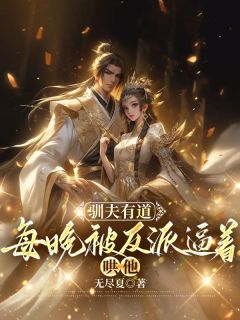 《驯夫有道：每晚被反派逼着哄他》小说大终局超卓试读 云澜夜无溟小说全文