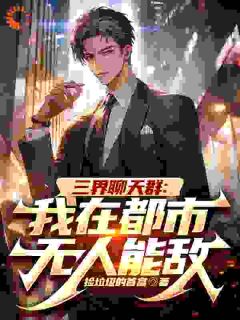 三界谈天群：我在都会无人能敌