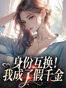 身份交换！我成了假令媛