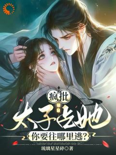 疯批太子占她，你要往那里逃？