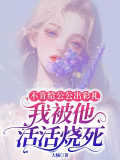 不肯给公公出彩礼，我被他活活烧死收费浏览(王康成刘幻梅小说全本资本) 无告白