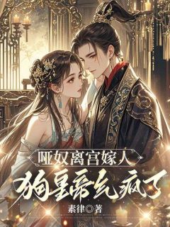 哑奴离宫嫁人，狗天子气疯了