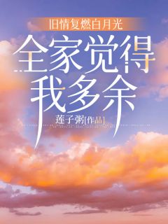 旧情复燃白月光，百口感觉我过剩