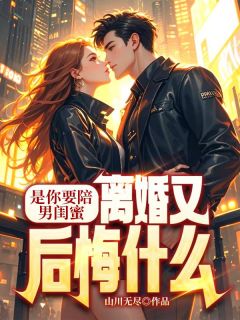 是你要陪男闺蜜，仳离又悔怨甚么