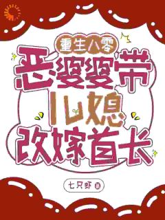 更生八零：恶婆婆带儿媳再醮首长全文在线浏览 林毓君秦波纹小说全本无弹窗