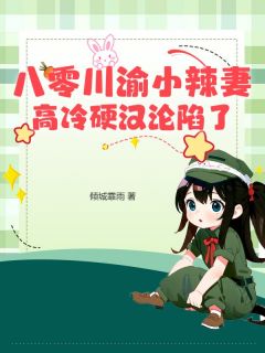 八零川渝小辣妻，高冷硬汉沦亡了