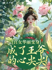宫女富丽变身，成了王爷的心尖尖！