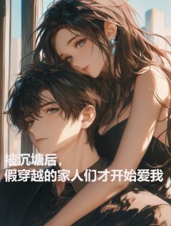 被沉塘后，假穿梭的家人们才起头爱我
