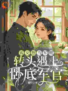 孤女想当军嫂，回头赶上卧底军官