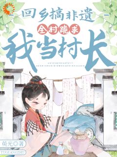 回籍搞非遗，全村跪求我当村长