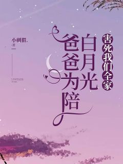 爸爸为陪白月光，害死咱们百口