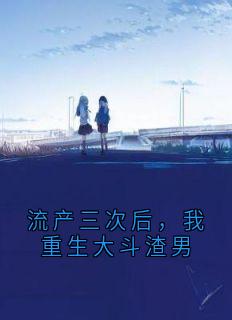 流产三次后，我更生大斗渣男