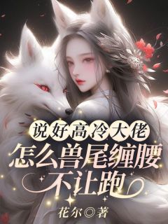 说好高冷大佬，怎样兽尾缠腰不让跑！