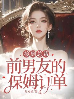 接到总裁前男朋友的保姆定单