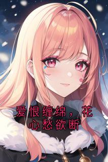爱恨缱绻，花心愁欲断