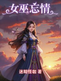 女巫忘情by含混怪咖 周念凛千乐全文收费浏览