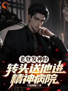 老登发神经，转头送他进精力医院