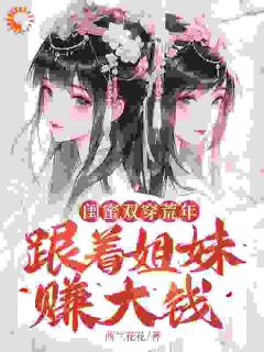 闺蜜双穿歉岁，随着姐妹赚大钱！