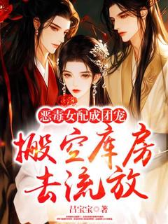 搬空库房去放逐，狠毒女配成团宠