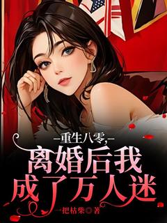 更生八零，仳离后我成了万人迷