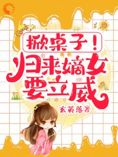 掀桌子！返来嫡女要立威！