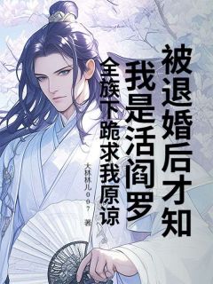 被退婚后才知我是活阎罗？全族下跪求我谅解