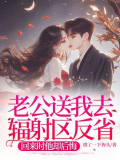老公送我去辐射区检讨，返来时他却悔怨