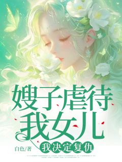 嫂子凌虐我女儿，我决议复仇