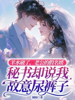 羊水破了，老公的化名媛秘书却说我居心尿裤子