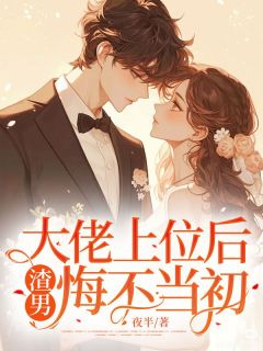 大佬上位后，渣男悔不现在
