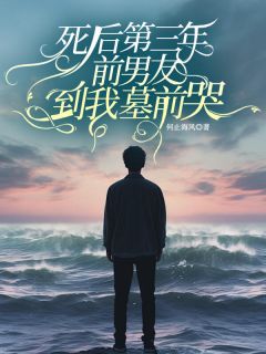 身后第三年，前男朋友到我墓前哭